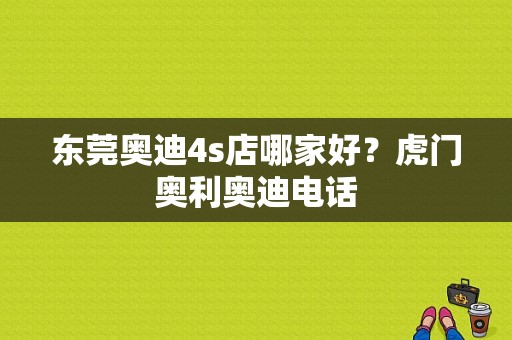 东莞奥迪4s店哪家好？虎门奥利奥迪电话-图1