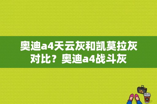 奥迪a4天云灰和凯莫拉灰对比？奥迪a4战斗灰