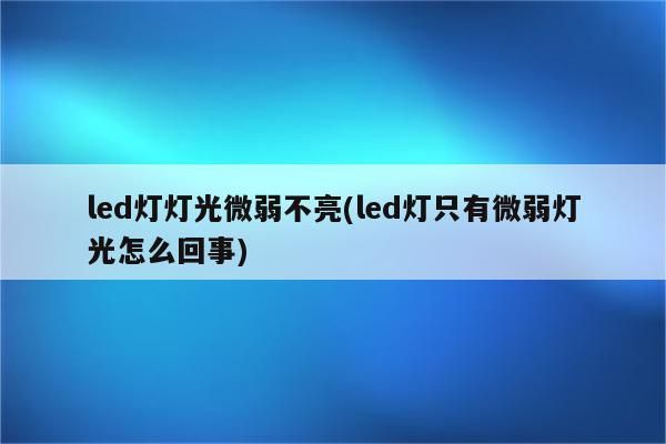 为什么led灯不亮（为什么led灯不亮了还有弱光而且开灯后不亮了）-图1